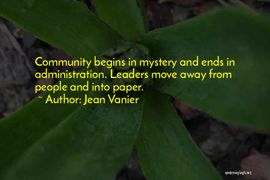 Jean Vanier Quotes: Community Begins In Mystery And Ends In Administration. Leaders Move Away From People And Into Paper.