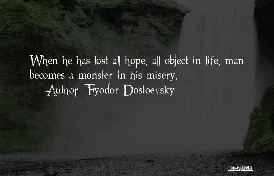 Fyodor Dostoevsky Quotes: When He Has Lost All Hope, All Object In Life, Man Becomes A Monster In His Misery.