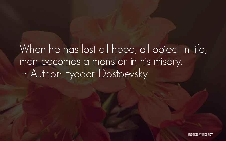 Fyodor Dostoevsky Quotes: When He Has Lost All Hope, All Object In Life, Man Becomes A Monster In His Misery.