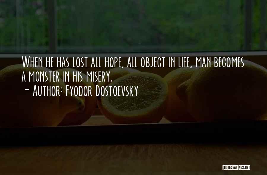 Fyodor Dostoevsky Quotes: When He Has Lost All Hope, All Object In Life, Man Becomes A Monster In His Misery.