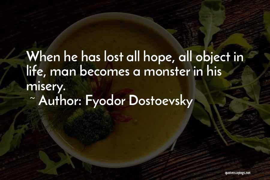 Fyodor Dostoevsky Quotes: When He Has Lost All Hope, All Object In Life, Man Becomes A Monster In His Misery.