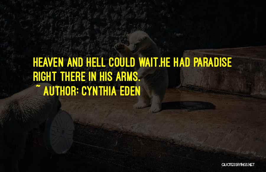 Cynthia Eden Quotes: Heaven And Hell Could Wait.he Had Paradise Right There In His Arms.