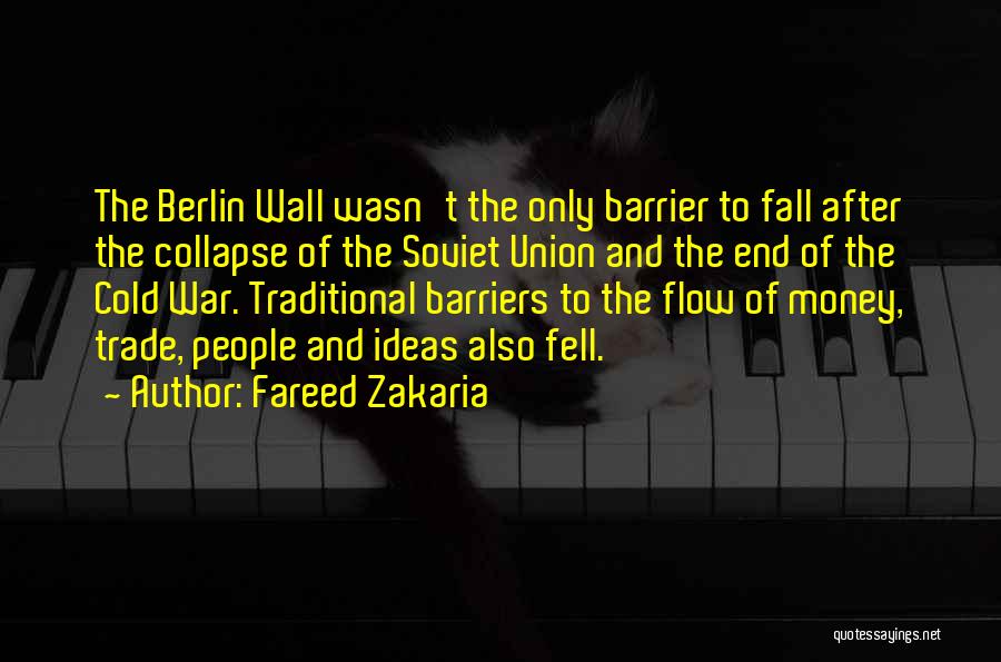 Fareed Zakaria Quotes: The Berlin Wall Wasn't The Only Barrier To Fall After The Collapse Of The Soviet Union And The End Of