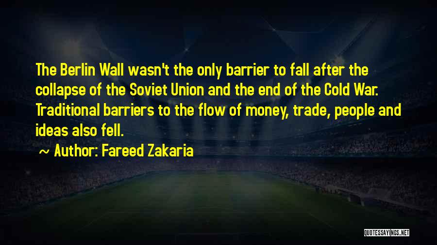 Fareed Zakaria Quotes: The Berlin Wall Wasn't The Only Barrier To Fall After The Collapse Of The Soviet Union And The End Of