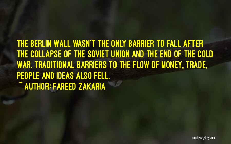 Fareed Zakaria Quotes: The Berlin Wall Wasn't The Only Barrier To Fall After The Collapse Of The Soviet Union And The End Of