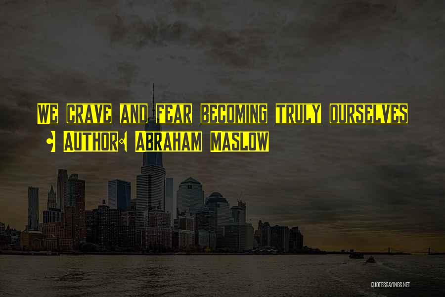 Abraham Maslow Quotes: We Crave And Fear Becoming Truly Ourselves