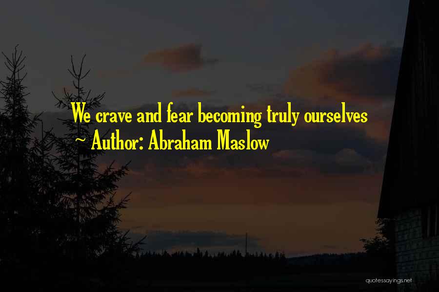 Abraham Maslow Quotes: We Crave And Fear Becoming Truly Ourselves