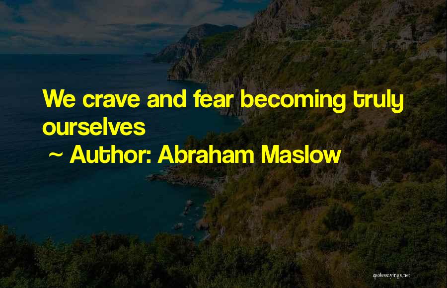 Abraham Maslow Quotes: We Crave And Fear Becoming Truly Ourselves