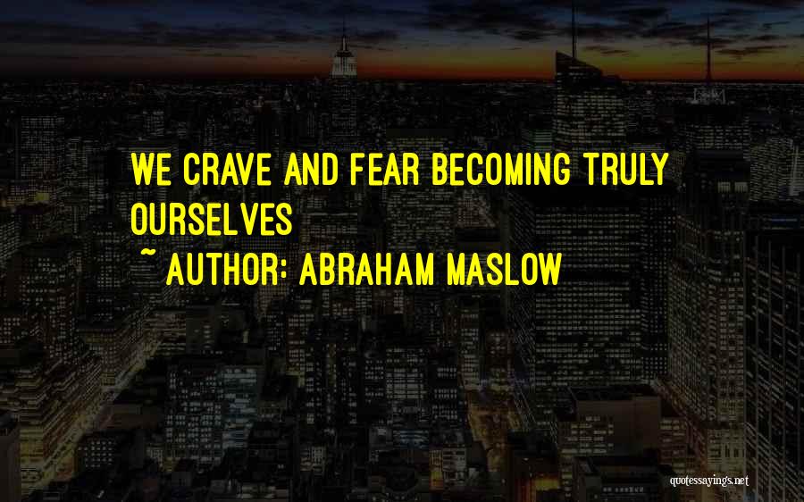 Abraham Maslow Quotes: We Crave And Fear Becoming Truly Ourselves