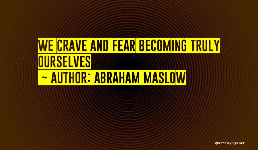 Abraham Maslow Quotes: We Crave And Fear Becoming Truly Ourselves