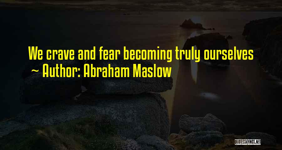 Abraham Maslow Quotes: We Crave And Fear Becoming Truly Ourselves