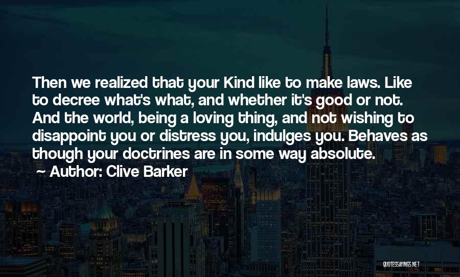 Clive Barker Quotes: Then We Realized That Your Kind Like To Make Laws. Like To Decree What's What, And Whether It's Good Or