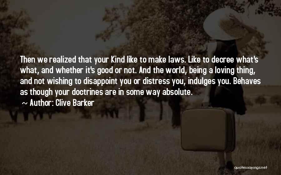 Clive Barker Quotes: Then We Realized That Your Kind Like To Make Laws. Like To Decree What's What, And Whether It's Good Or