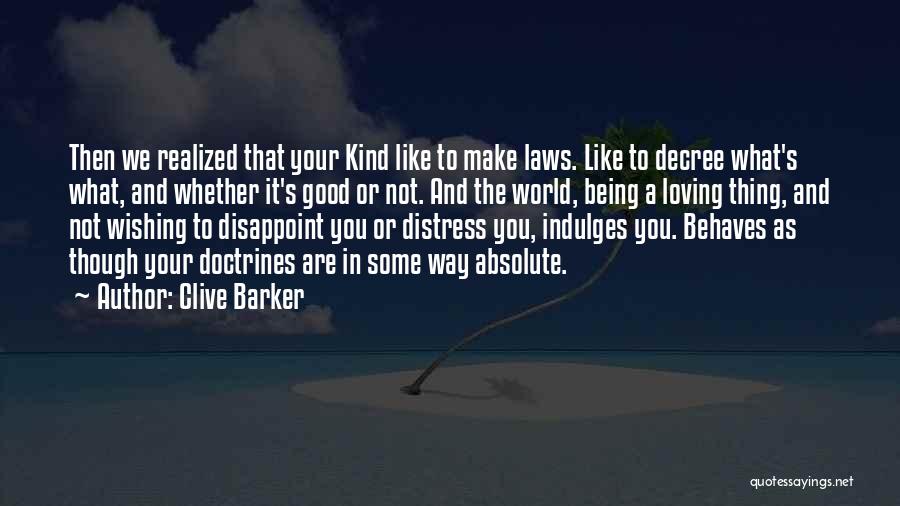 Clive Barker Quotes: Then We Realized That Your Kind Like To Make Laws. Like To Decree What's What, And Whether It's Good Or