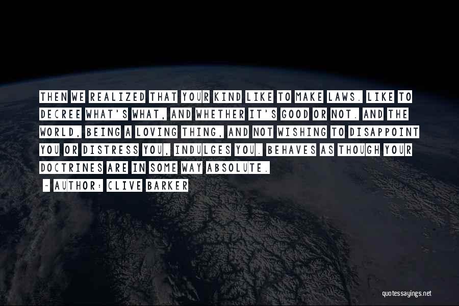 Clive Barker Quotes: Then We Realized That Your Kind Like To Make Laws. Like To Decree What's What, And Whether It's Good Or