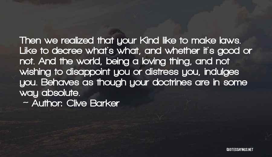 Clive Barker Quotes: Then We Realized That Your Kind Like To Make Laws. Like To Decree What's What, And Whether It's Good Or