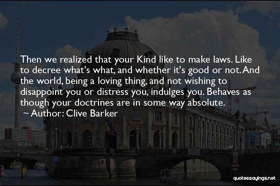 Clive Barker Quotes: Then We Realized That Your Kind Like To Make Laws. Like To Decree What's What, And Whether It's Good Or