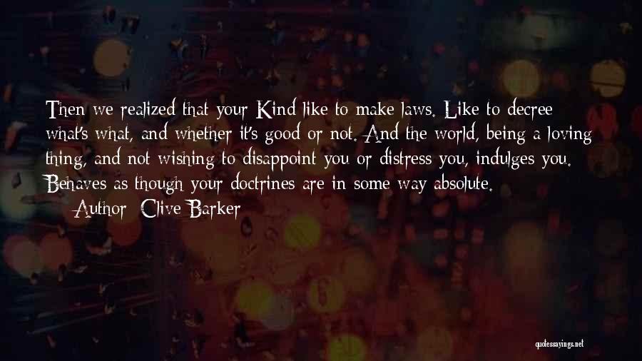 Clive Barker Quotes: Then We Realized That Your Kind Like To Make Laws. Like To Decree What's What, And Whether It's Good Or