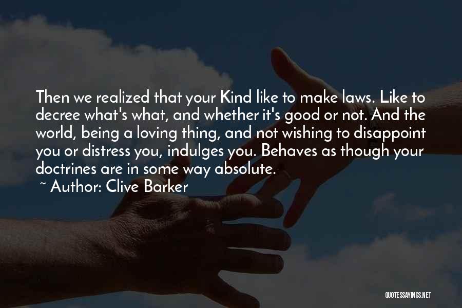 Clive Barker Quotes: Then We Realized That Your Kind Like To Make Laws. Like To Decree What's What, And Whether It's Good Or