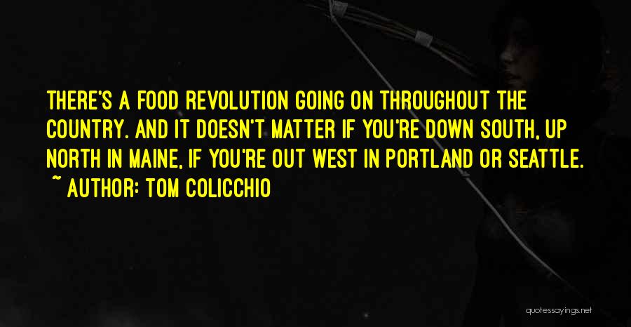 Tom Colicchio Quotes: There's A Food Revolution Going On Throughout The Country. And It Doesn't Matter If You're Down South, Up North In