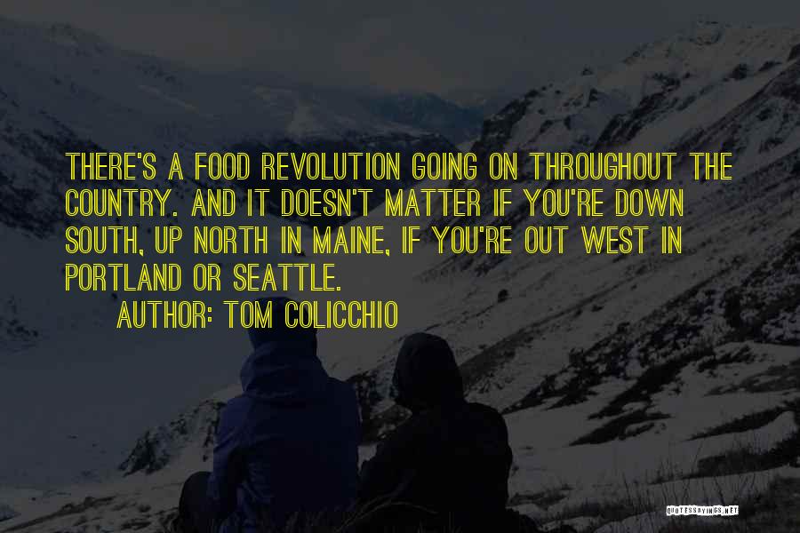 Tom Colicchio Quotes: There's A Food Revolution Going On Throughout The Country. And It Doesn't Matter If You're Down South, Up North In