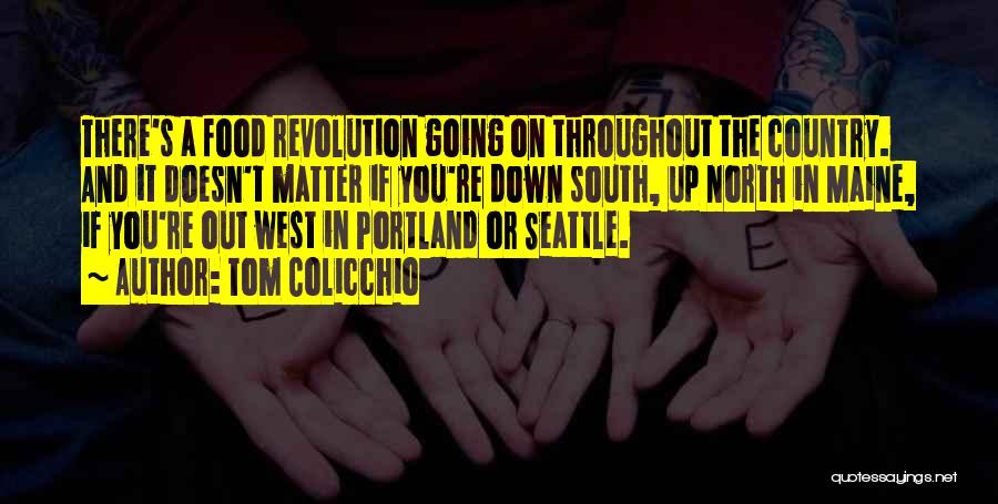 Tom Colicchio Quotes: There's A Food Revolution Going On Throughout The Country. And It Doesn't Matter If You're Down South, Up North In