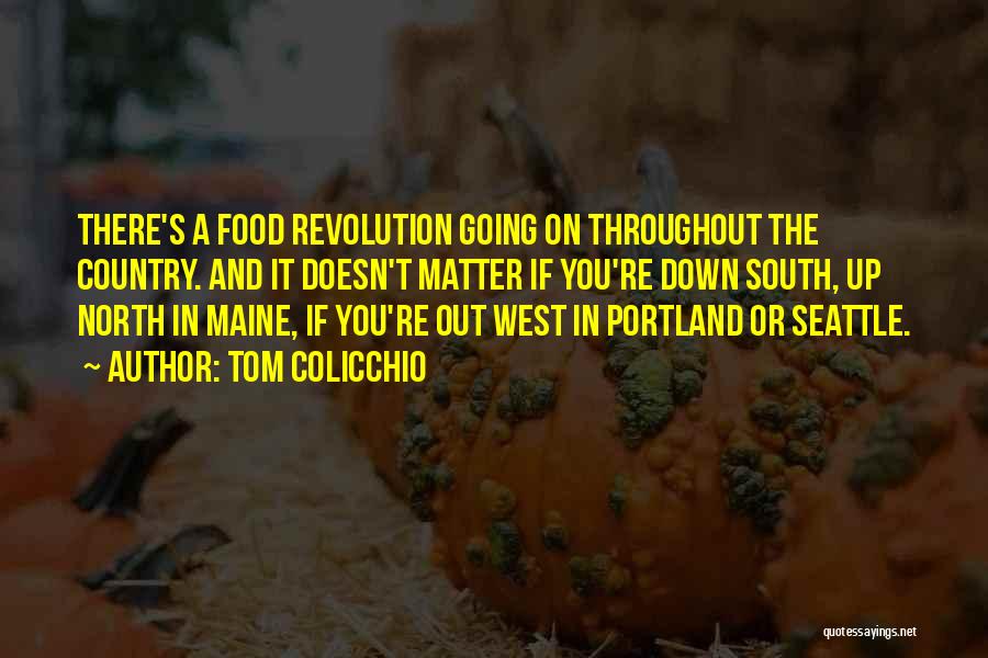 Tom Colicchio Quotes: There's A Food Revolution Going On Throughout The Country. And It Doesn't Matter If You're Down South, Up North In