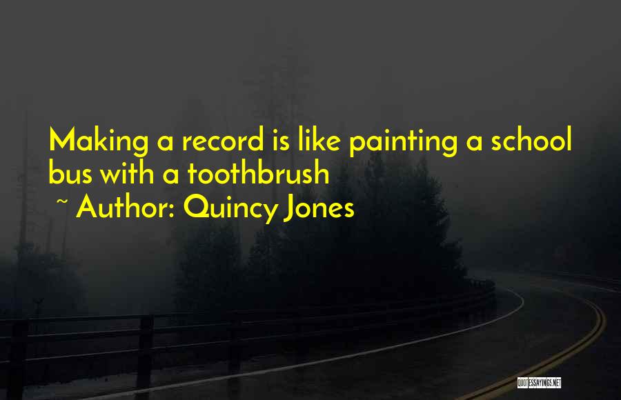 Quincy Jones Quotes: Making A Record Is Like Painting A School Bus With A Toothbrush