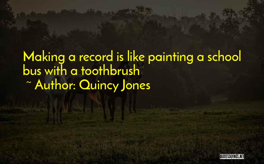 Quincy Jones Quotes: Making A Record Is Like Painting A School Bus With A Toothbrush