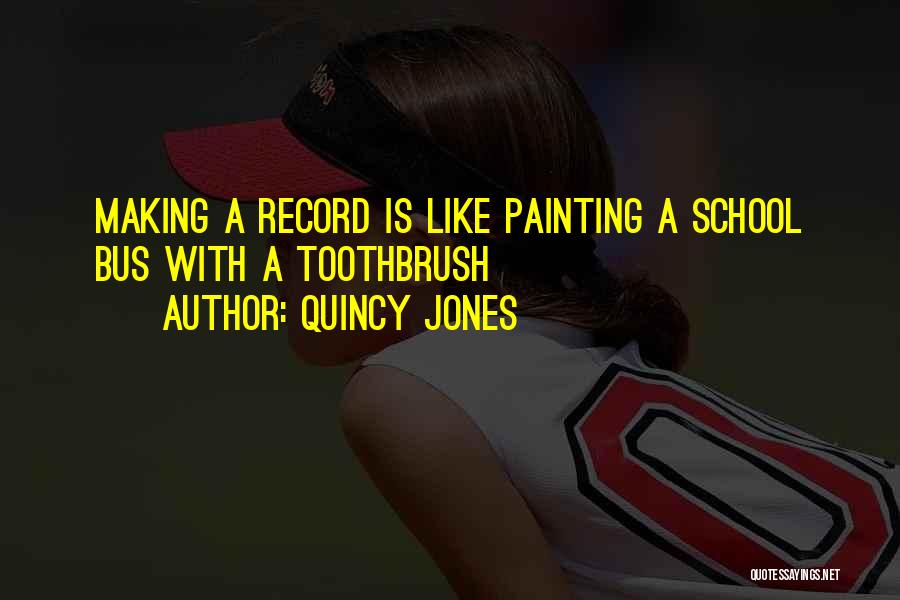 Quincy Jones Quotes: Making A Record Is Like Painting A School Bus With A Toothbrush