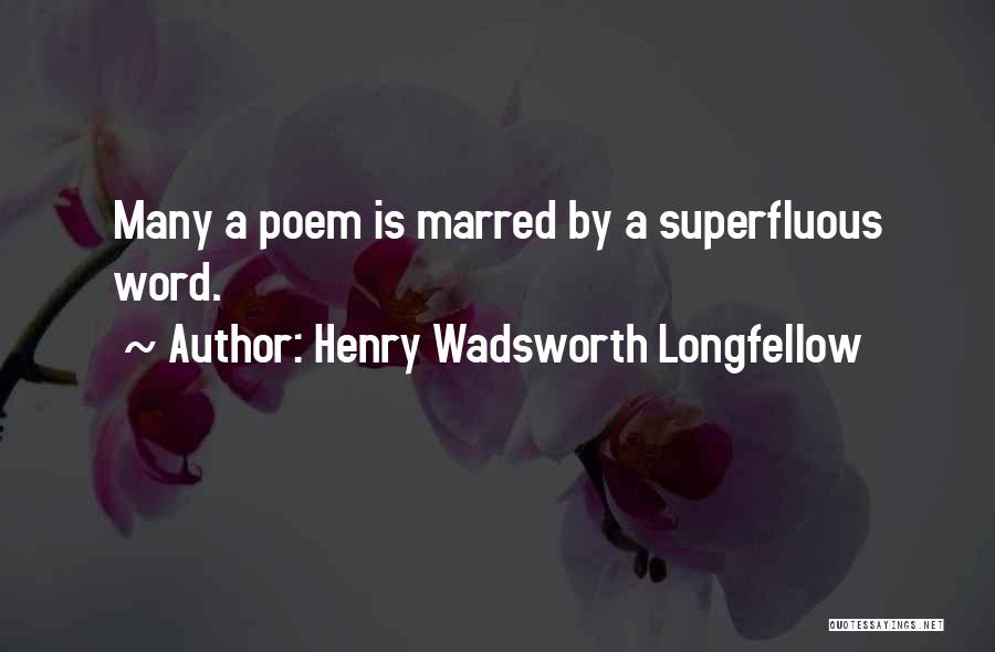 Henry Wadsworth Longfellow Quotes: Many A Poem Is Marred By A Superfluous Word.