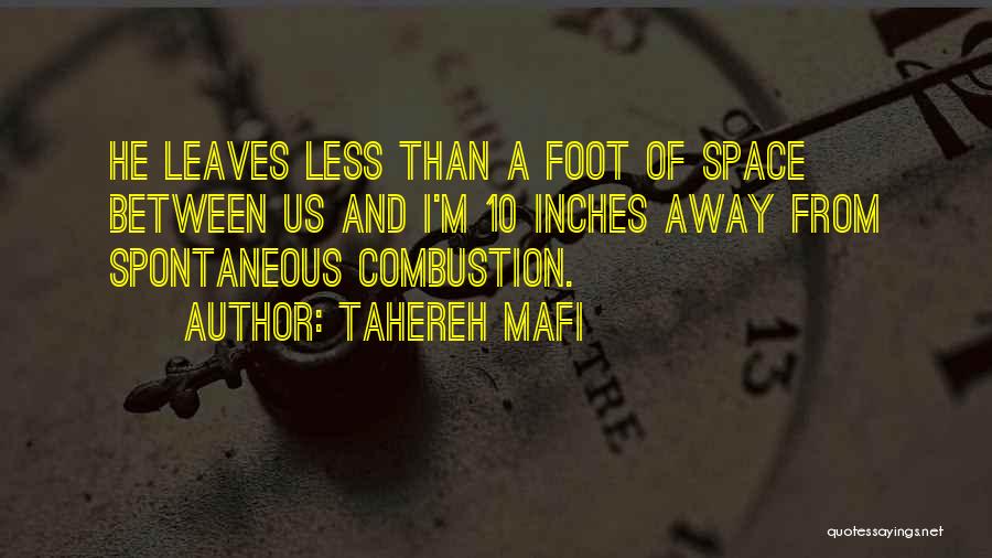 Tahereh Mafi Quotes: He Leaves Less Than A Foot Of Space Between Us And I'm 10 Inches Away From Spontaneous Combustion.