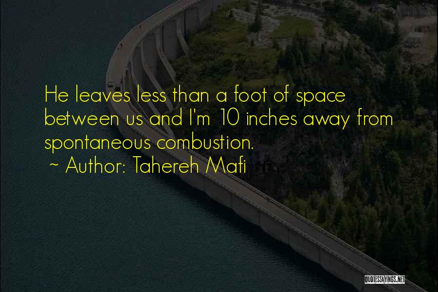 Tahereh Mafi Quotes: He Leaves Less Than A Foot Of Space Between Us And I'm 10 Inches Away From Spontaneous Combustion.
