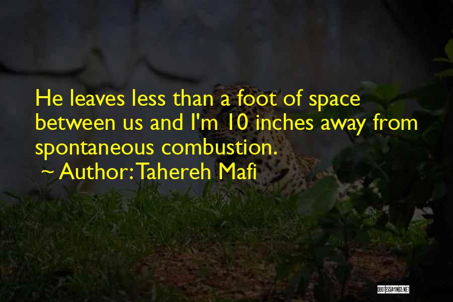 Tahereh Mafi Quotes: He Leaves Less Than A Foot Of Space Between Us And I'm 10 Inches Away From Spontaneous Combustion.