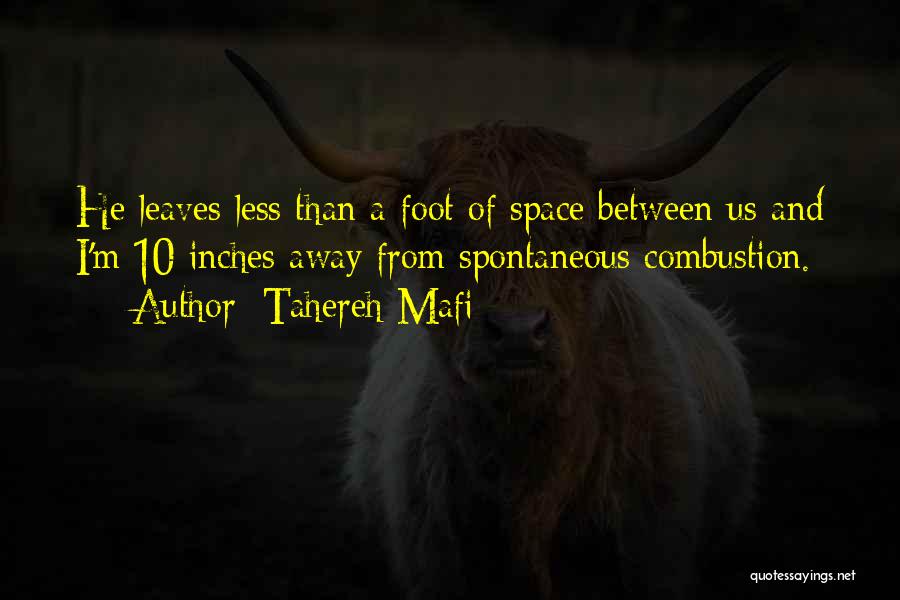 Tahereh Mafi Quotes: He Leaves Less Than A Foot Of Space Between Us And I'm 10 Inches Away From Spontaneous Combustion.