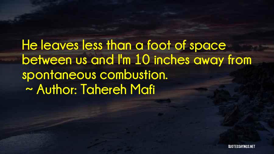 Tahereh Mafi Quotes: He Leaves Less Than A Foot Of Space Between Us And I'm 10 Inches Away From Spontaneous Combustion.