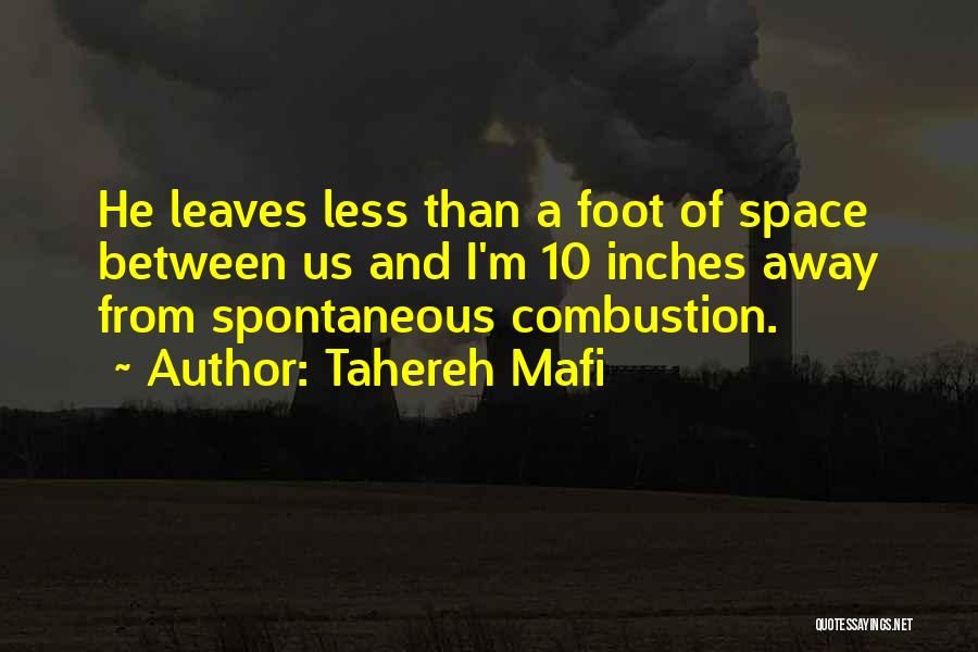 Tahereh Mafi Quotes: He Leaves Less Than A Foot Of Space Between Us And I'm 10 Inches Away From Spontaneous Combustion.