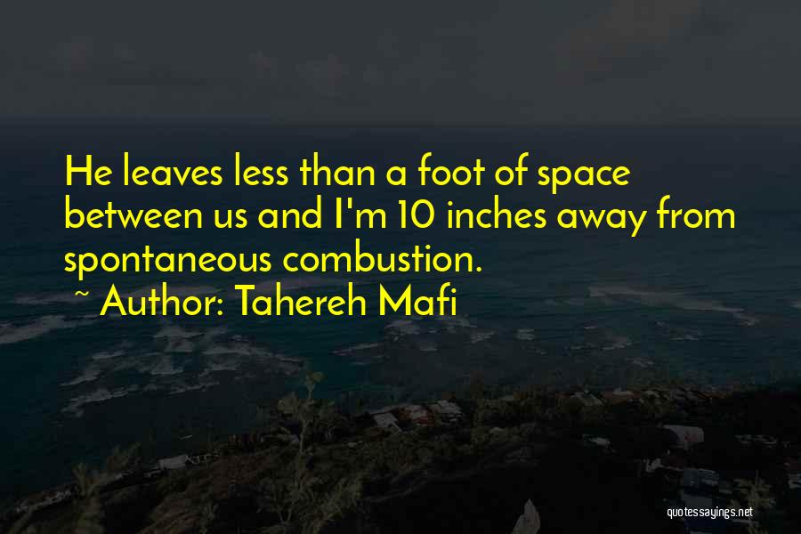 Tahereh Mafi Quotes: He Leaves Less Than A Foot Of Space Between Us And I'm 10 Inches Away From Spontaneous Combustion.
