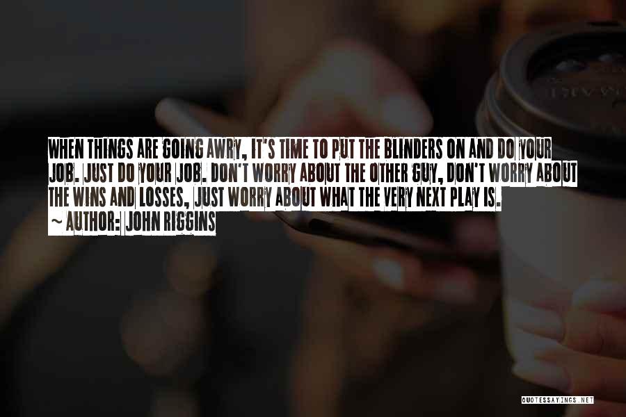 John Riggins Quotes: When Things Are Going Awry, It's Time To Put The Blinders On And Do Your Job. Just Do Your Job.