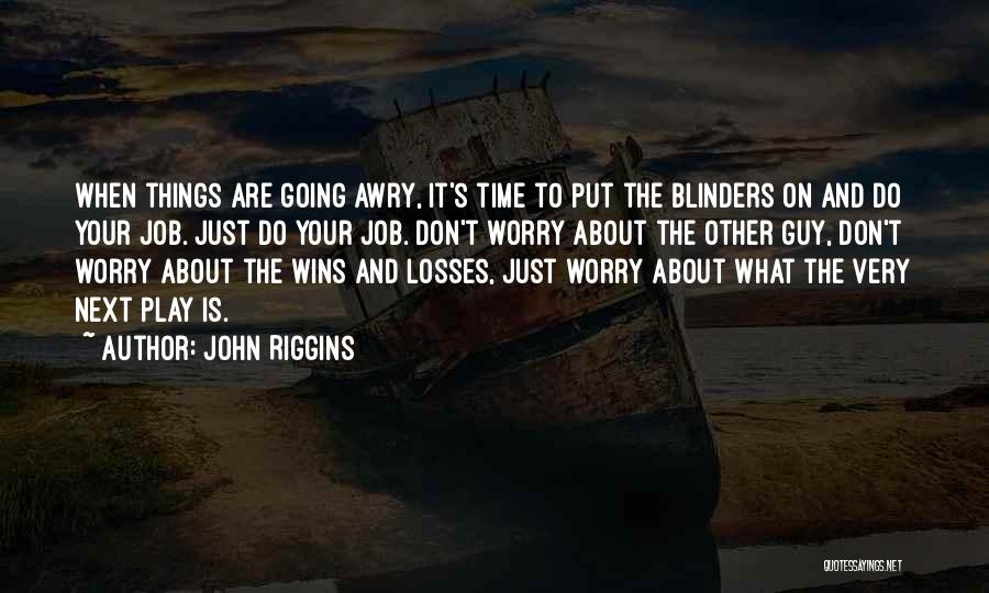 John Riggins Quotes: When Things Are Going Awry, It's Time To Put The Blinders On And Do Your Job. Just Do Your Job.