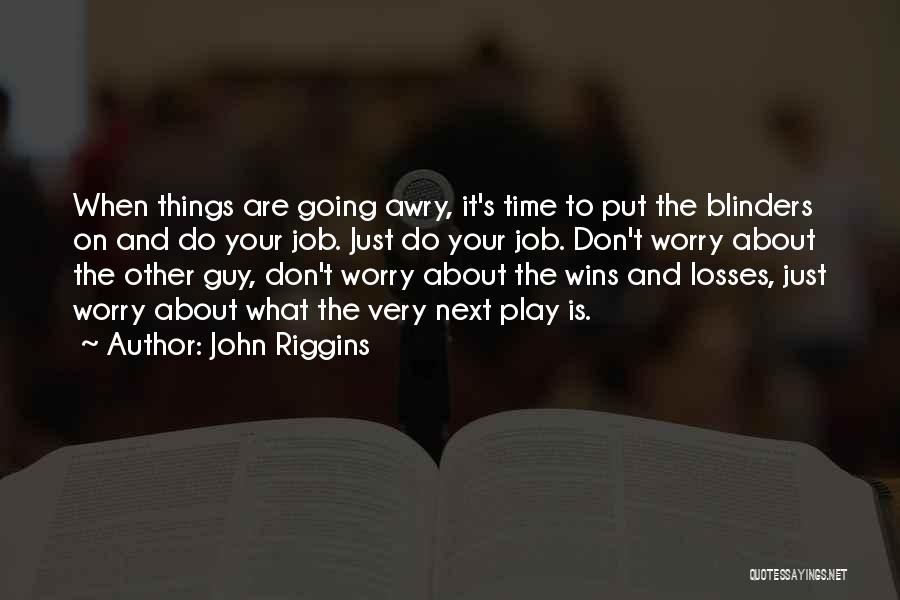 John Riggins Quotes: When Things Are Going Awry, It's Time To Put The Blinders On And Do Your Job. Just Do Your Job.