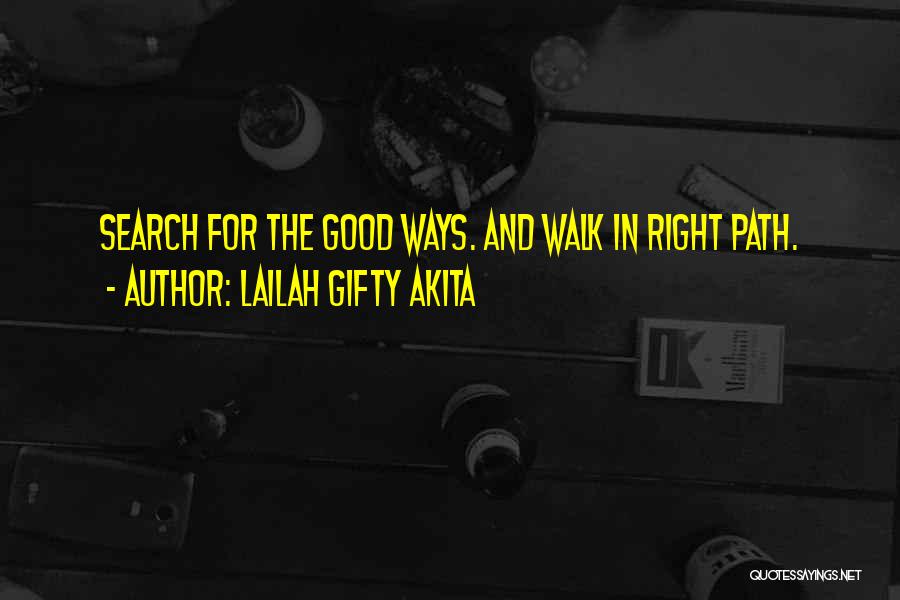 Lailah Gifty Akita Quotes: Search For The Good Ways. And Walk In Right Path.