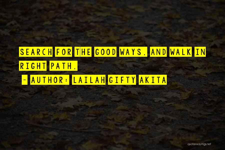 Lailah Gifty Akita Quotes: Search For The Good Ways. And Walk In Right Path.