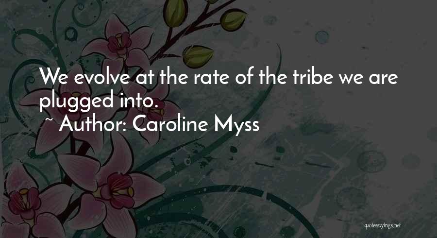 Caroline Myss Quotes: We Evolve At The Rate Of The Tribe We Are Plugged Into.