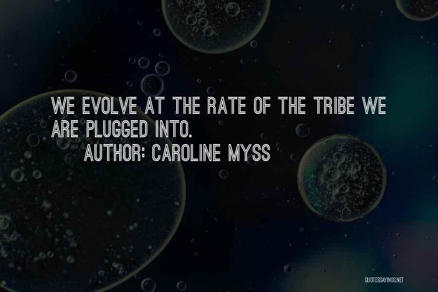 Caroline Myss Quotes: We Evolve At The Rate Of The Tribe We Are Plugged Into.