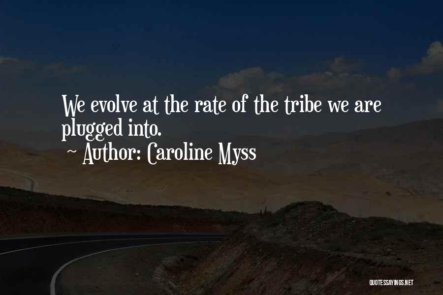 Caroline Myss Quotes: We Evolve At The Rate Of The Tribe We Are Plugged Into.