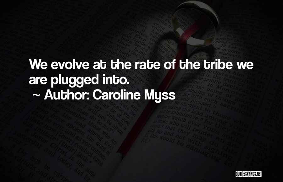 Caroline Myss Quotes: We Evolve At The Rate Of The Tribe We Are Plugged Into.