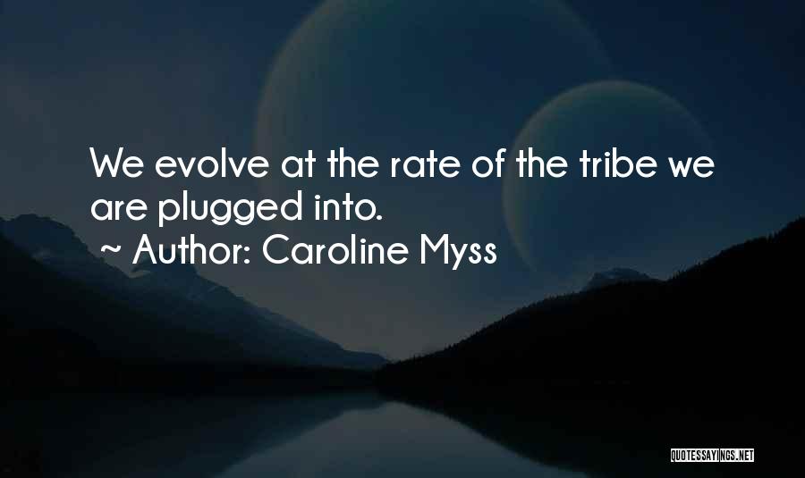 Caroline Myss Quotes: We Evolve At The Rate Of The Tribe We Are Plugged Into.