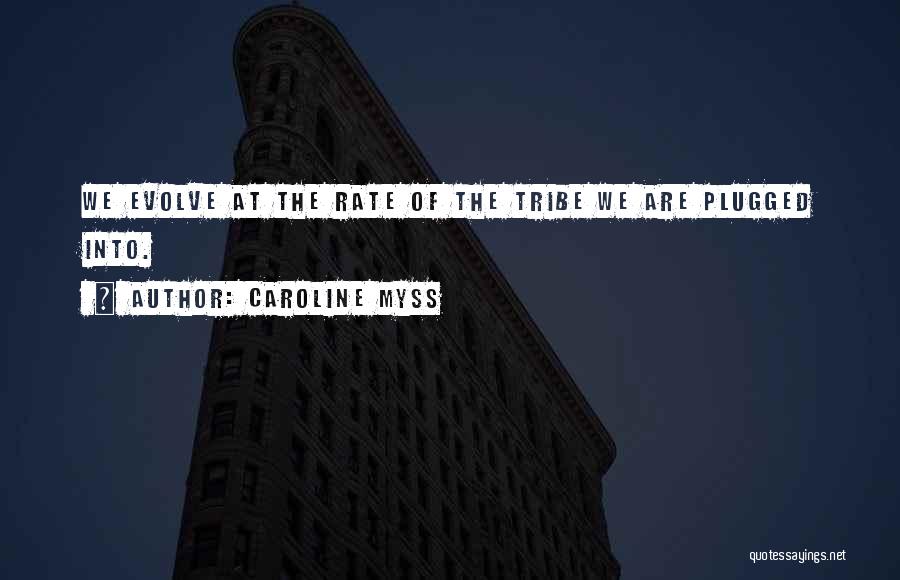 Caroline Myss Quotes: We Evolve At The Rate Of The Tribe We Are Plugged Into.