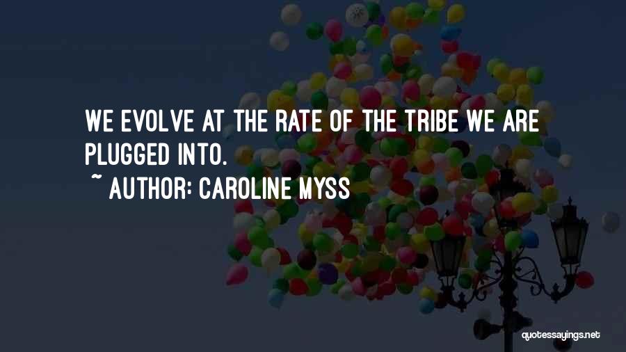 Caroline Myss Quotes: We Evolve At The Rate Of The Tribe We Are Plugged Into.